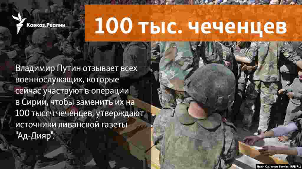 22.03.2018 // Владимир Путин отзывает всех военнослужащих, которые сейчас участвуют в операции в Сирии, чтобы заменить их на 100 тысяч чеченцев, утверждают источники ливанской газеты "Ад-Дияр".